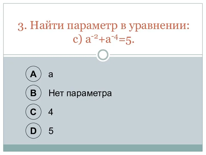 A а B Нет параметра C 4 D 5 3. Найти параметр в уравнении: c) a-2+а-4=5.
