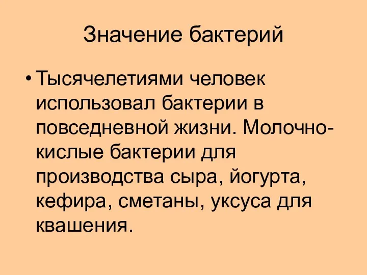 Значение бактерий Тысячелетиями человек использовал бактерии в повседневной жизни. Молочно-кислые