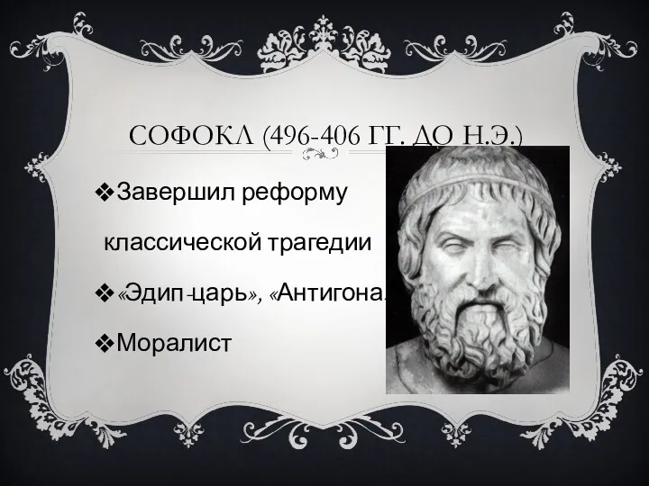 СОФОКЛ (496-406 ГГ. ДО Н.Э.) Завершил реформу классической трагедии «Эдип-царь», «Антигона» Моралист