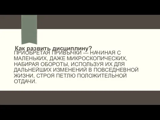 ПРИОБРЕТАЯ ПРИВЫЧКИ — НАЧИНАЯ С МАЛЕНЬКИХ, ДАЖЕ МИКРОСКОПИЧЕСКИХ, НАБИРАЯ ОБОРОТЫ,