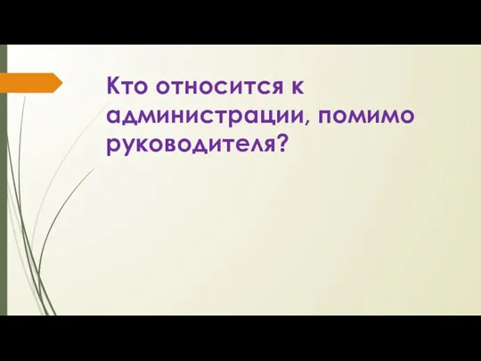 Кто относится к администрации, помимо руководителя?