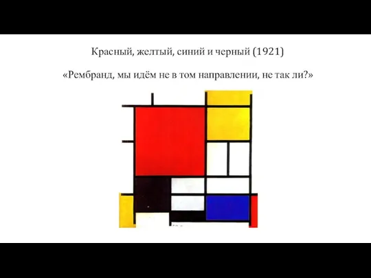 Красный, желтый, синий и черный (1921) «Рембранд, мы идём не в том направлении, не так ли?»