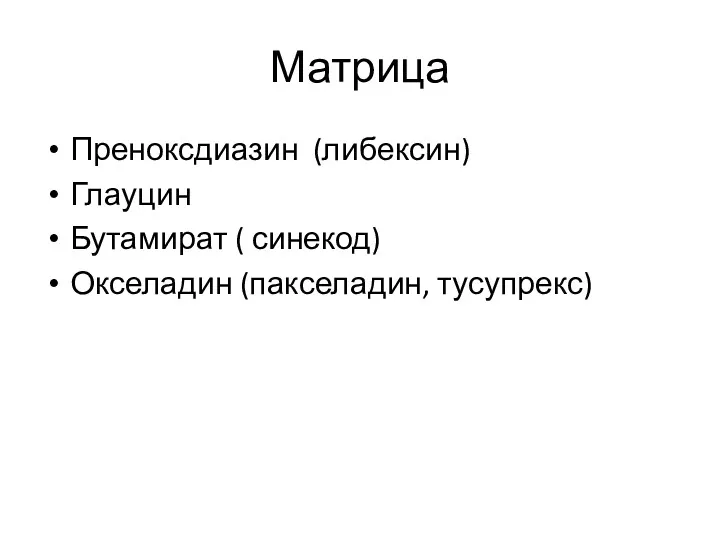 Матрица Преноксдиазин (либексин) Глауцин Бутамират ( синекод) Окселадин (пакселадин, тусупрекс)