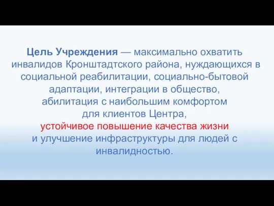 Цель Учреждения — максимально охватить инвалидов Кронштадтского района, нуждающихся в