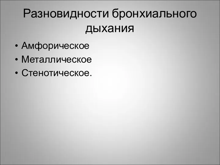 Разновидности бронхиального дыхания Амфорическое Металлическое Стенотическое.