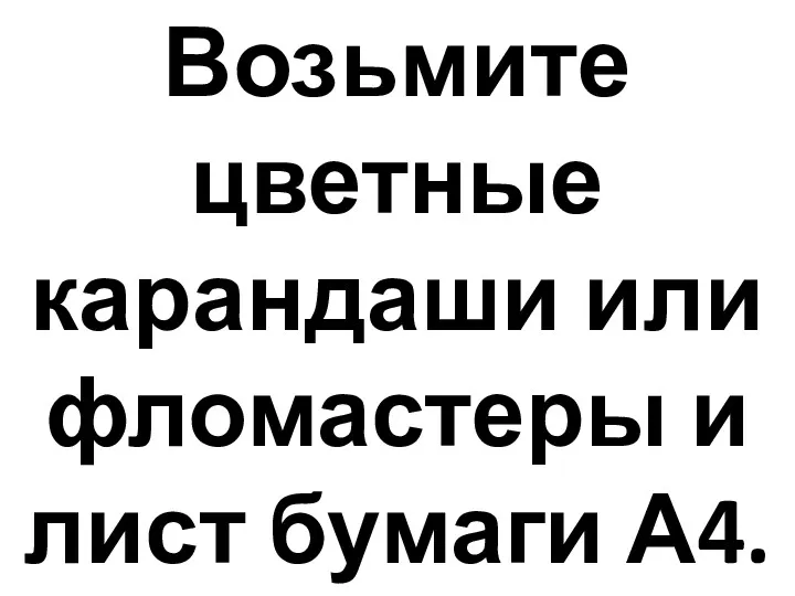 Возьмите цветные карандаши или фломастеры и лист бумаги А4.