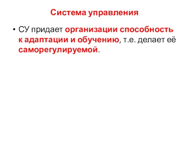 Система управления СУ придает организации способность к адаптации и обучению, т.е. делает её саморегулируемой.