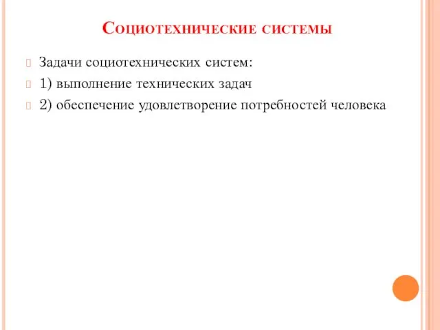 Социотехнические системы Задачи социотехнических систем: 1) выполнение технических задач 2) обеспечение удовлетворение потребностей человека