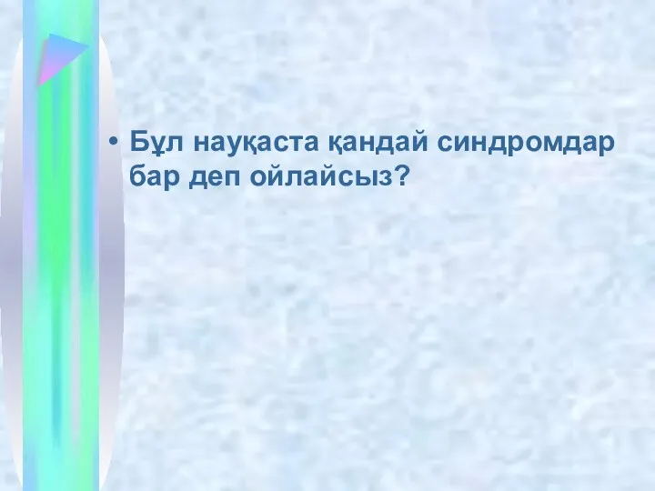 Бұл науқаста қандай синдромдар бар деп ойлайсыз?