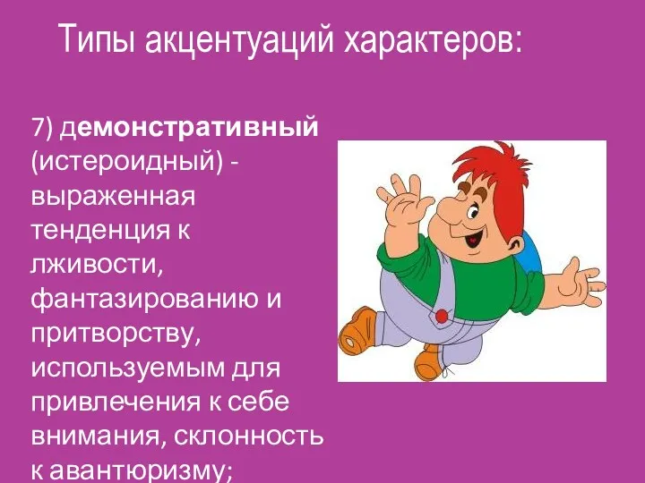 Типы акцентуаций характеров: 7) демонстративный (истероидный) - выраженная тенденция к