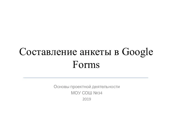 Составление анкеты в Google Forms Основы проектной деятельности МОУ СОШ №34 2019