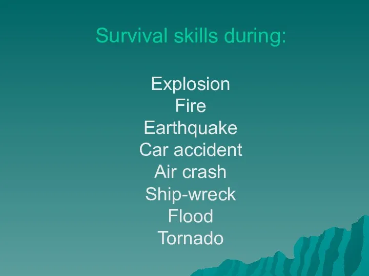 Survival skills during: Explosion Fire Earthquake Car accident Air crash Ship-wreck Flood Tornado