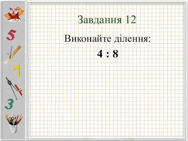 Завдання 12 Виконайте ділення: 4 : 8