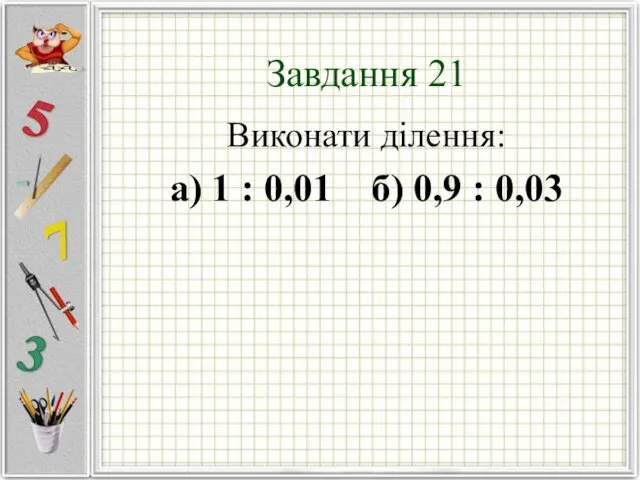 Завдання 21 Виконати ділення: а) 1 : 0,01 б) 0,9 : 0,03