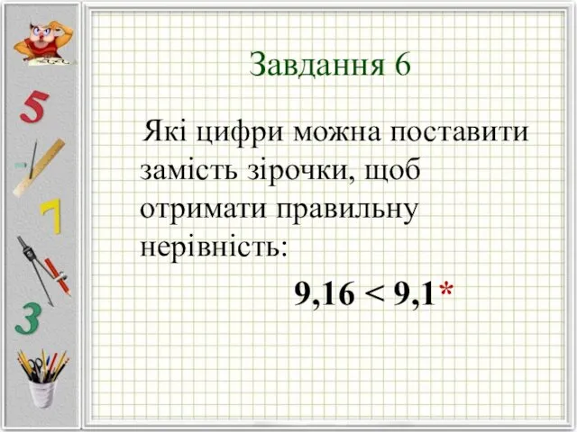 Завдання 6 Які цифри можна поставити замість зірочки, щоб отримати правильну нерівність: 9,16