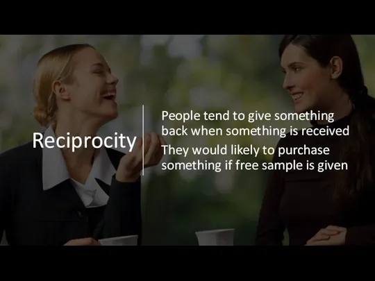 Reciprocity People tend to give something back when something is