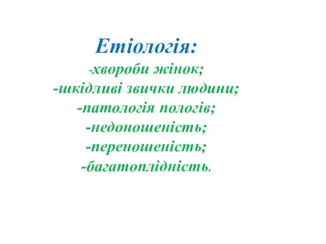 Етіологія: -хвороби жінок; -шкідливі звички людини; -патологія пологів; -недоношеність; -переношеність; -багатоплідність.