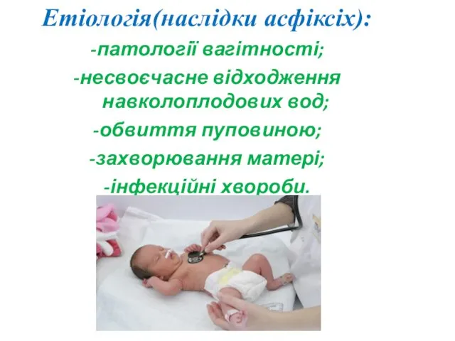 Етіологія(наслідки асфіксіх): -патології вагітності; -несвоєчасне відходження навколоплодових вод; -обвиття пуповиною; -захворювання матері; -інфекційні хвороби.