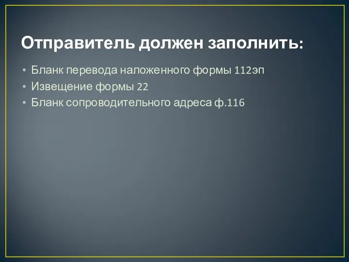 Отправитель должен заполнить: Бланк перевода наложенного формы 112эп Извещение формы 22 Бланк сопроводительного адреса ф.116