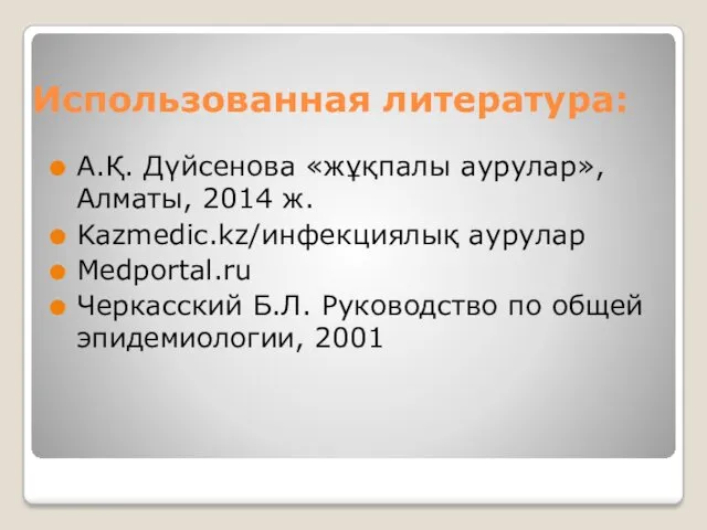 Использованная литература: А.Қ. Дүйсенова «жұқпалы аурулар», Алматы, 2014 ж. Kazmedic.kz/инфекциялық