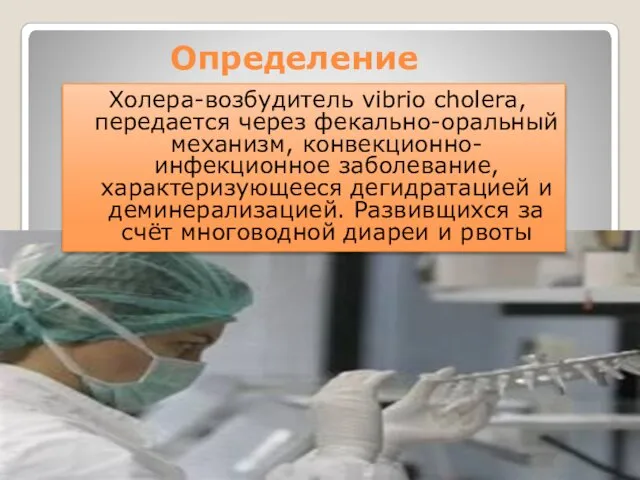 Определение Холера-возбудитель vibrio cholera,передается через фекально-оральный механизм, конвекционно-инфекционное заболевание, характеризующееся