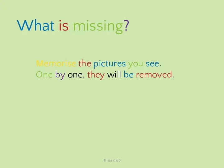 ©isagms80 What is missing? Memorise the pictures you see. One by one, they will be removed.