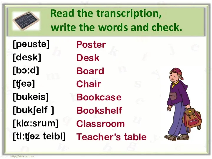 Read the transcription, write the words and check. [pәustә] [desk]