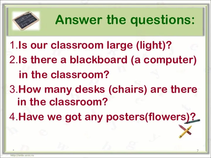Answer the questions: 1.Is our classroom large (light)? 2.Is there