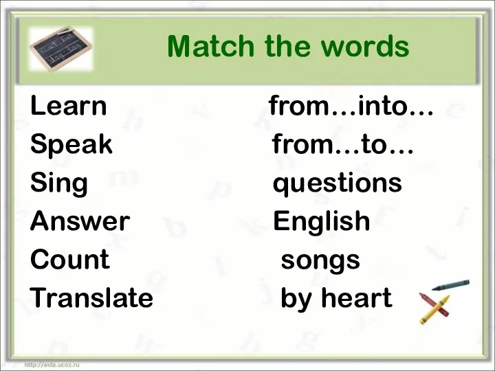 Match the words Learn Speak Sing Answer Count Translate from…into… from…to… questions English songs by heart