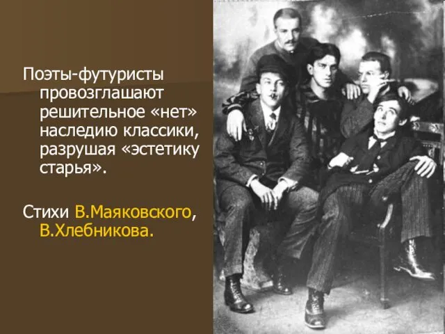 Поэты-футуристы провозглашают решительное «нет» наследию классики, разрушая «эстетику старья». Стихи В.Маяковского, В.Хлебникова.