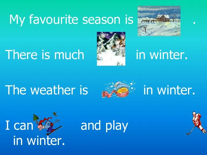 My favourite season is . There is much in winter.