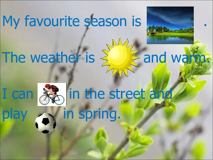 My favourite season is . The weather is and warm.