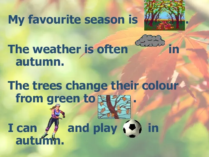 My favourite season is . The weather is often in