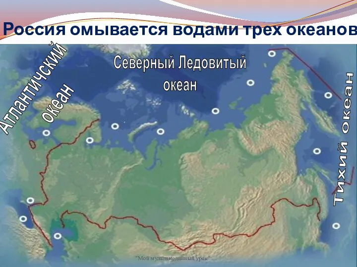 Россия омывается водами трех океанов Тихий океан Северный Ледовитый океан Атлантичский океан "Мой мультимедийный урок"