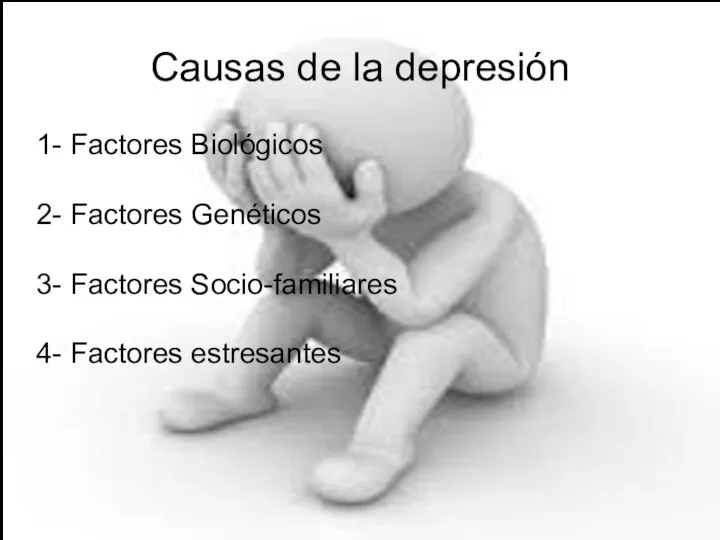 1- Factores Biológicos 2- Factores Genéticos 3- Factores Socio-familiares 4- Factores estresantes Causas de la depresión