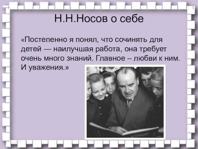 Н.Н.Носов о себе «Постепенно я понял, что сочинять для детей