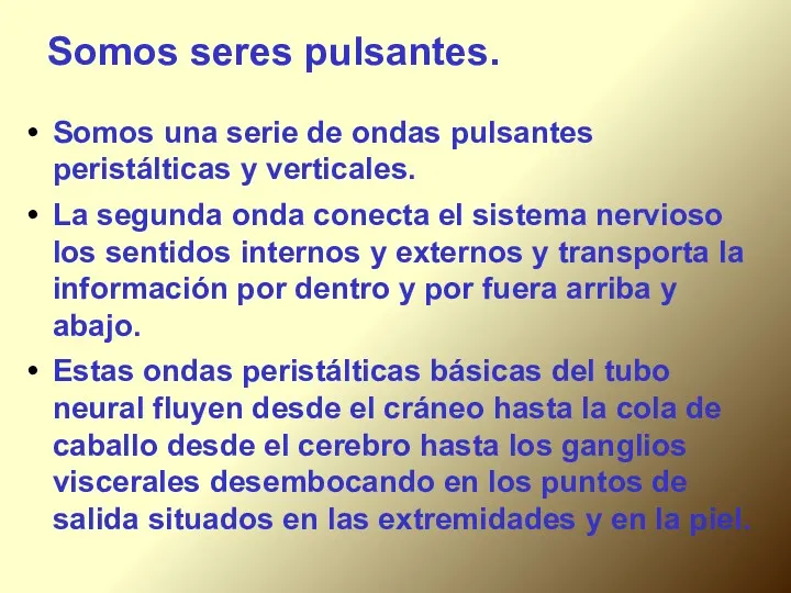 Somos seres pulsantes. Somos una serie de ondas pulsantes peristálticas y verticales. La