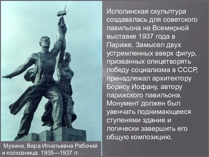 Исполинская скульптура создавалась для советского павильона на Всемирной выставке 1937 года в Париже.