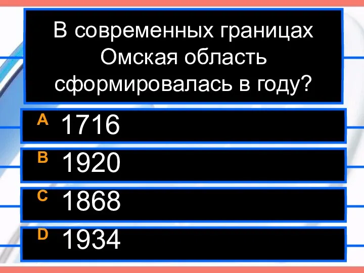 В современных границах Омская область сформировалась в году? A 1716 B 1920 C 1868 D 1934