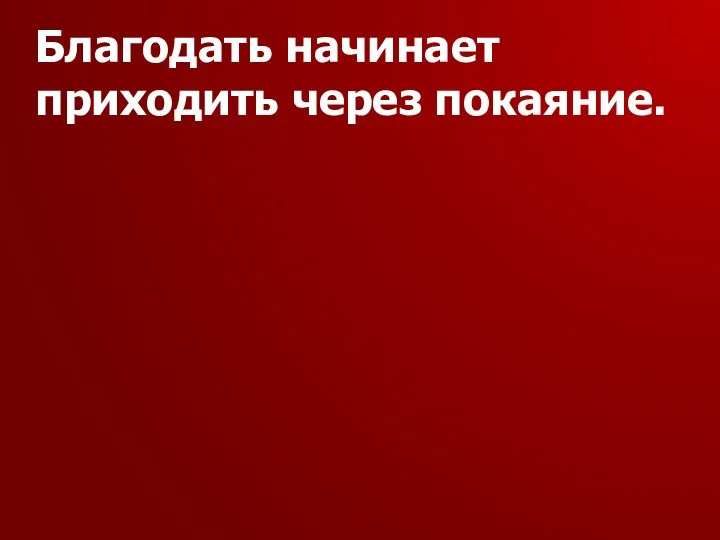 Благодать начинает приходить через покаяние.