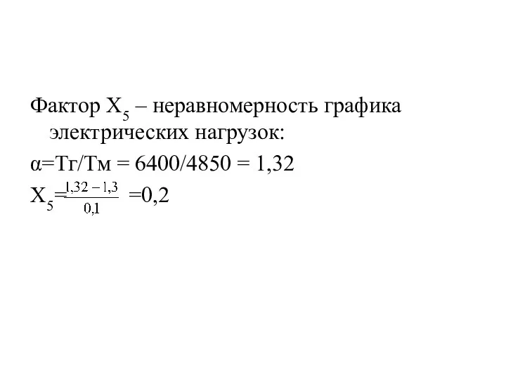 Фактор Х5 – неравномерность графика электрических нагрузок: α=Тг/Тм = 6400/4850 = 1,32 Х5= =0,2