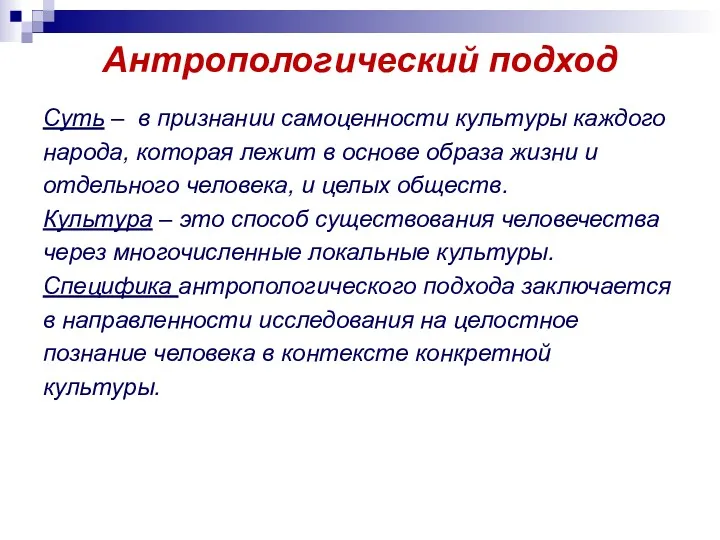 Антропологический подход Суть – в признании самоценности культуры каждого народа,