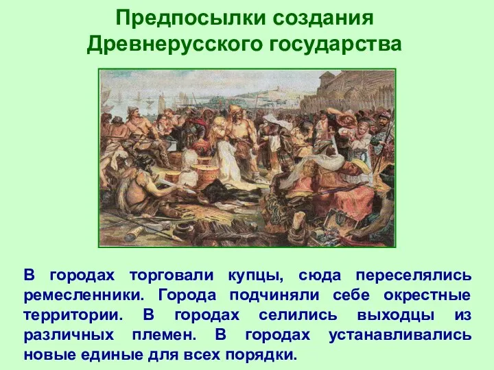 Предпосылки создания Древнерусского государства В городах торговали купцы, сюда переселялись