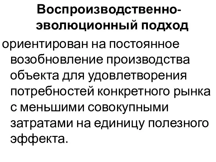 Воспроизводственно-эволюционный подход ориентирован на постоянное возобновление производства объекта для удовлетворения