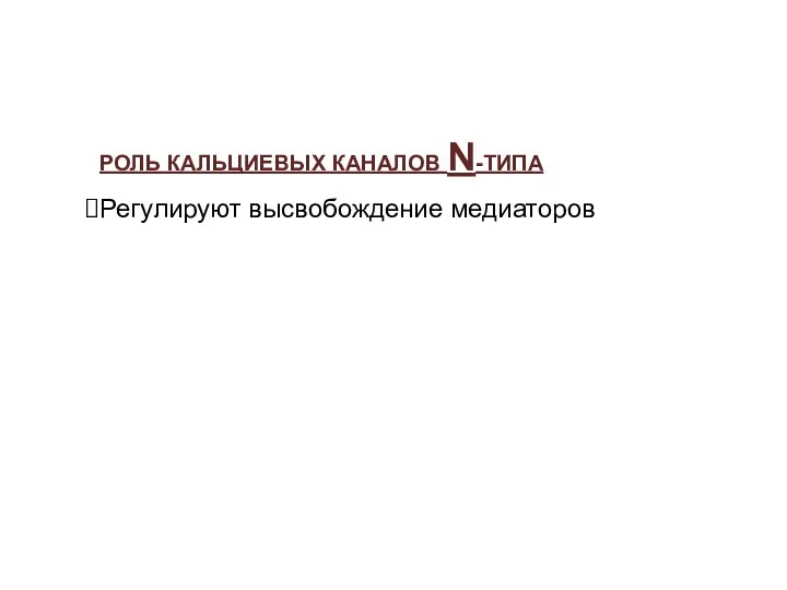 РОЛЬ КАЛЬЦИЕВЫХ КАНАЛОВ N-ТИПА Регулируют высвобождение медиаторов