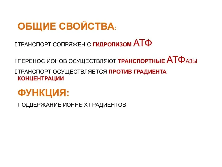 ОБЩИЕ СВОЙСТВА: ТРАНСПОРТ СОПРЯЖЕН С ГИДРОЛИЗОМ АТФ ПЕРЕНОС ИОНОВ ОСУЩЕСТВЛЯЮТ