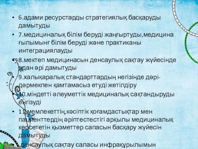 6.адами ресурстарды стратегиялық басқаруды дамытуды 7.медициналық білім беруді жаңғыртуды,медицина ғылымынғ