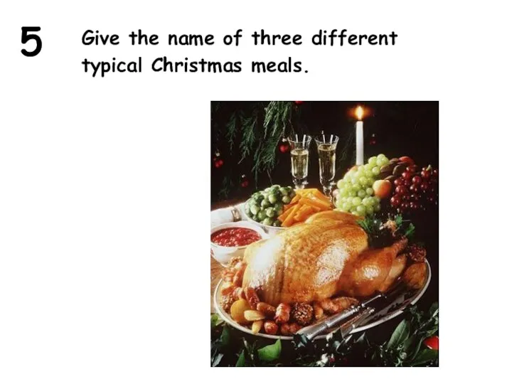 5 Give the name of three different typical Christmas meals.