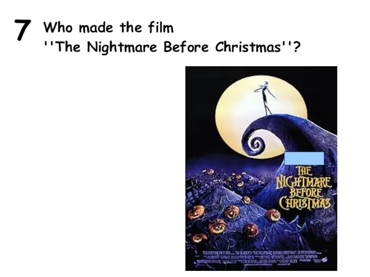 7 Who made the film ''The Nightmare Before Christmas''?