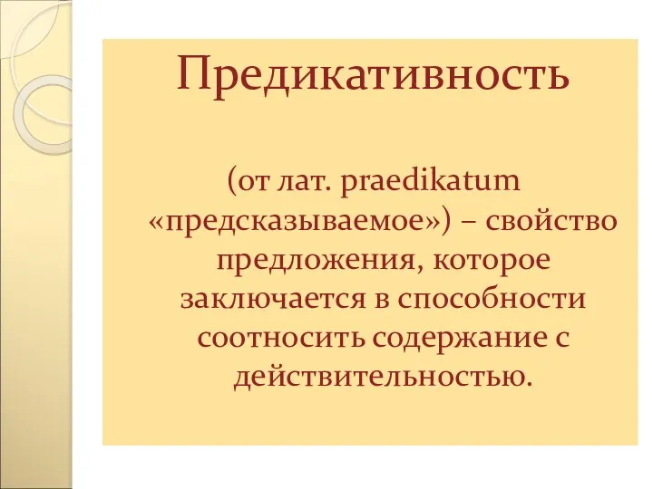 Предикативность (от лат. praedikatum «предсказываемое») – свойство предложения, которое заключается в способности соотносить содержание с действительностью.